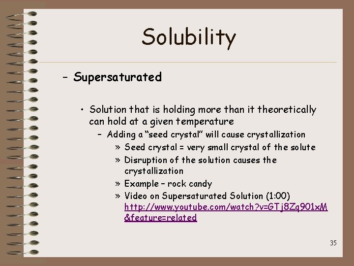 Solubility – Supersaturated • Solution that is holding more than it theoretically can hold