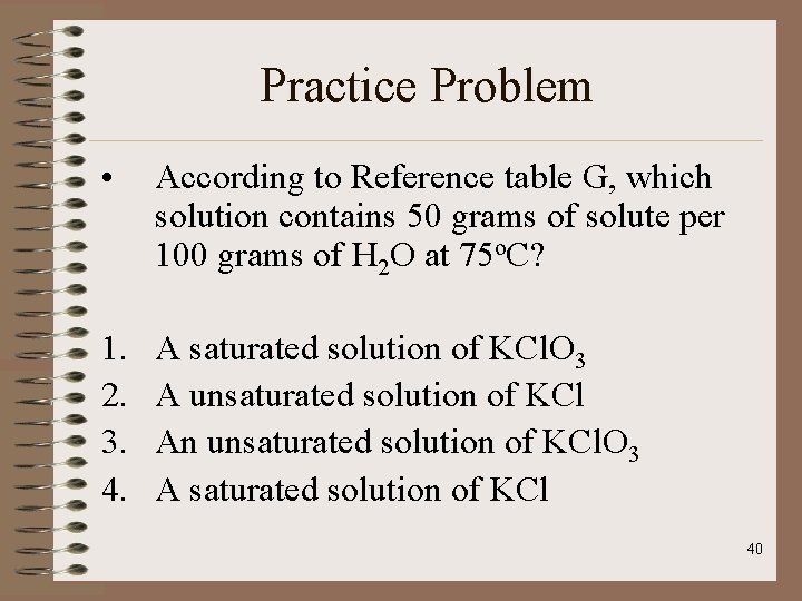 Practice Problem • According to Reference table G, which solution contains 50 grams of