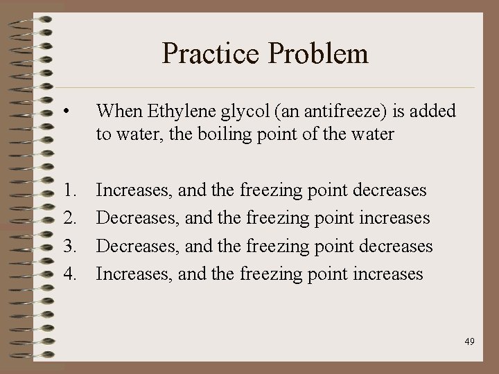 Practice Problem • When Ethylene glycol (an antifreeze) is added to water, the boiling