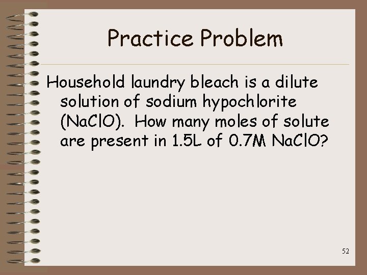 Practice Problem Household laundry bleach is a dilute solution of sodium hypochlorite (Na. Cl.