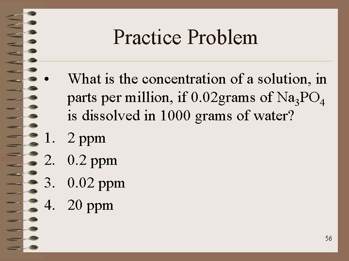 Practice Problem • 1. 2. 3. 4. What is the concentration of a solution,