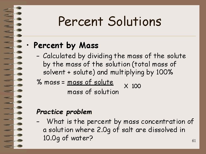 Percent Solutions • Percent by Mass – Calculated by dividing the mass of the