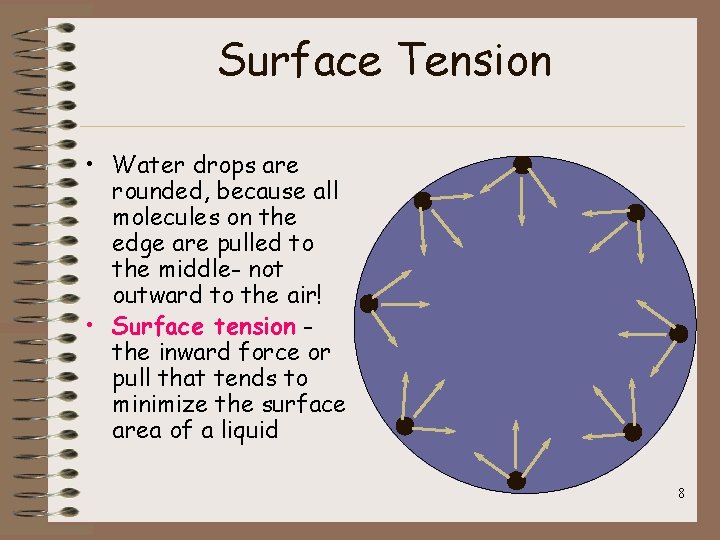 Surface Tension • Water drops are rounded, because all molecules on the edge are