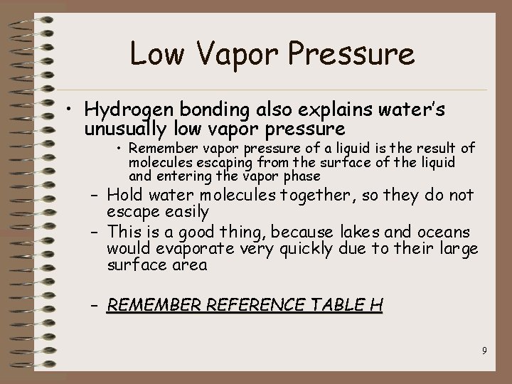 Low Vapor Pressure • Hydrogen bonding also explains water’s unusually low vapor pressure •