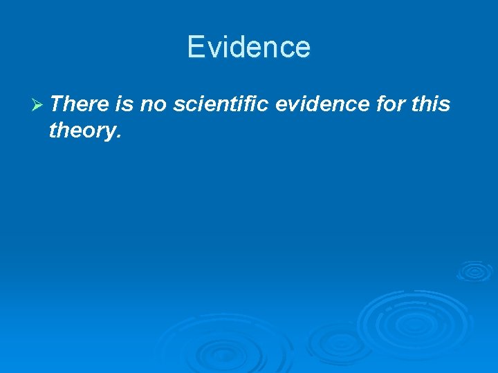 Evidence Ø There is no scientific evidence for this theory. 