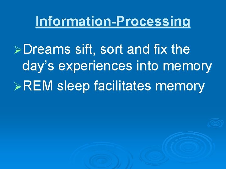 Information-Processing ØDreams sift, sort and fix the day’s experiences into memory ØREM sleep facilitates