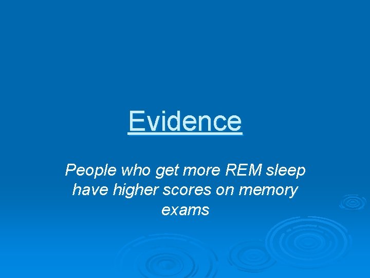 Evidence People who get more REM sleep have higher scores on memory exams 