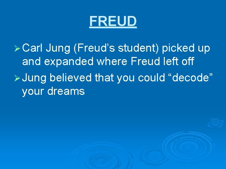 FREUD Ø Carl Jung (Freud’s student) picked up and expanded where Freud left off