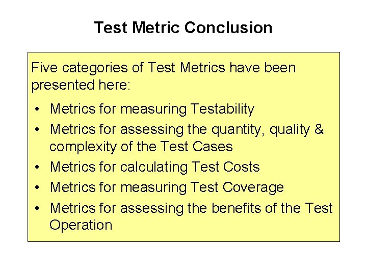 Test Metric Conclusion Five categories of Test Metrics have been presented here: • Metrics