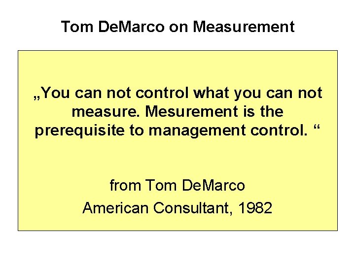 Tom De. Marco on Measurement „You can not control what you can not measure.
