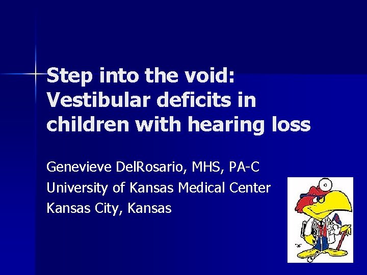 Step into the void: Vestibular deficits in children with hearing loss Genevieve Del. Rosario,