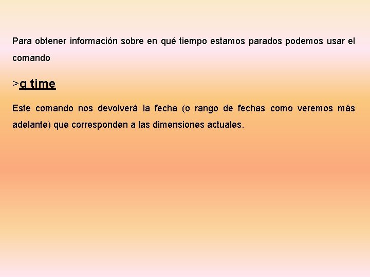 Para obtener información sobre en qué tiempo estamos parados podemos usar el comando >q
