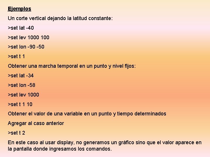 Ejemplos Un corte vertical dejando la latitud constante: >set lat -40 >set lev 1000