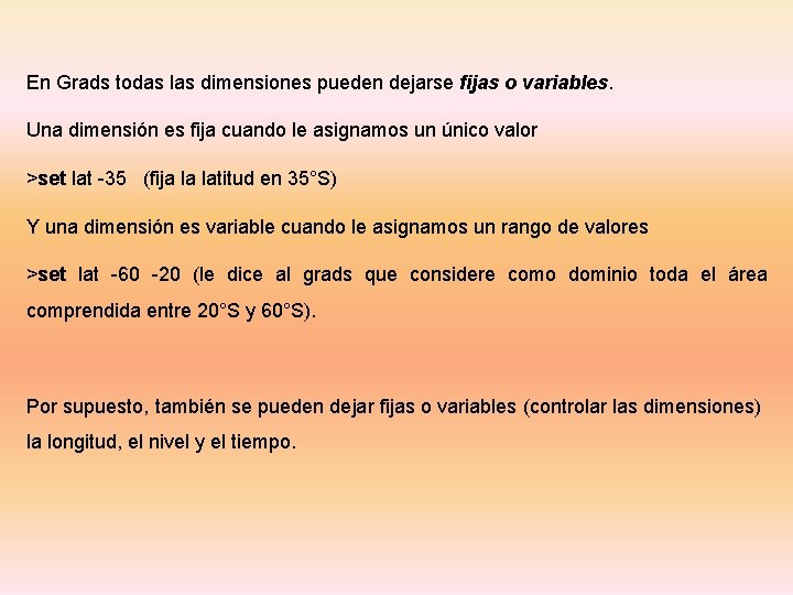 En Grads todas las dimensiones pueden dejarse fijas o variables. Una dimensión es fija