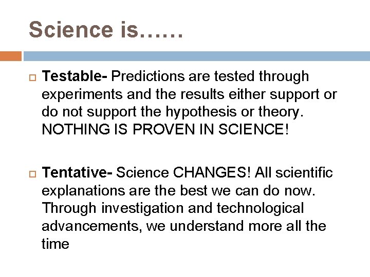 Science is…… Testable- Predictions are tested through experiments and the results either support or