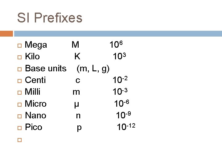 SI Prefixes Mega M 106 Kilo K 103 Base units (m, L, g) Centi