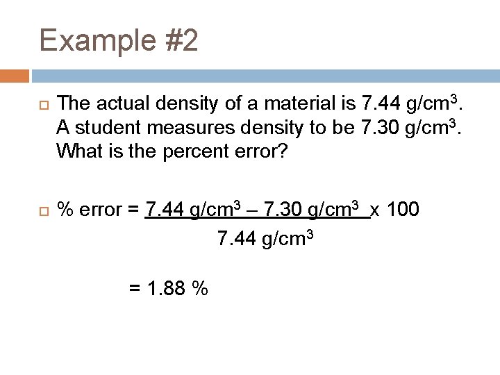Example #2 The actual density of a material is 7. 44 g/cm 3. A