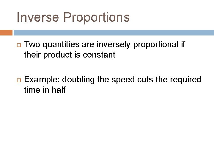 Inverse Proportions Two quantities are inversely proportional if their product is constant Example: doubling
