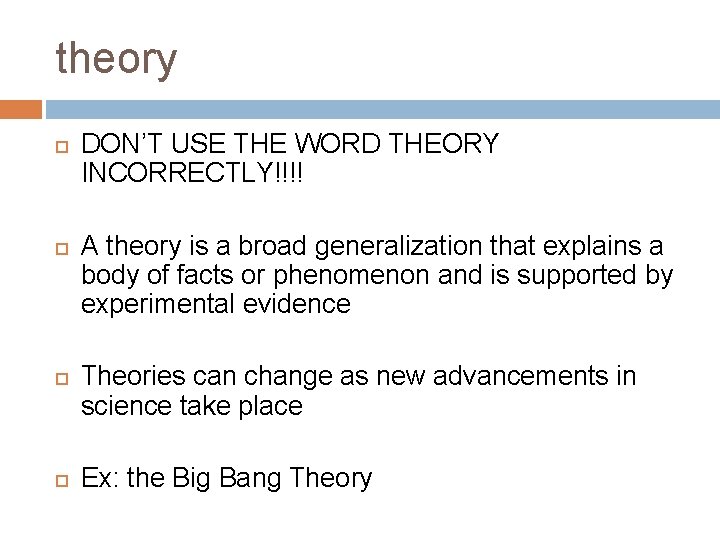 theory DON’T USE THE WORD THEORY INCORRECTLY!!!! A theory is a broad generalization that