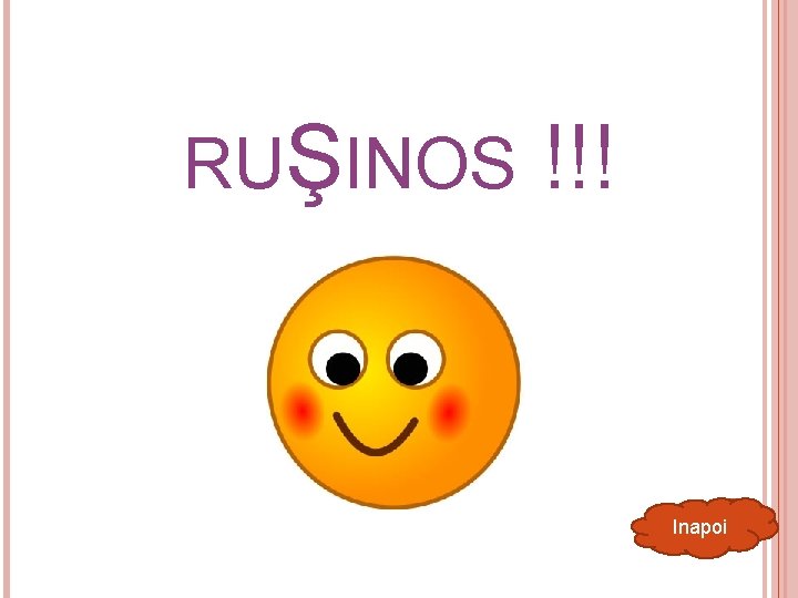 RUŞINOS !!! Inapoi 