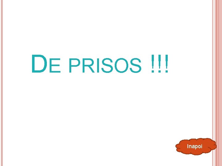 DE PRISOS !!! Inapoi 