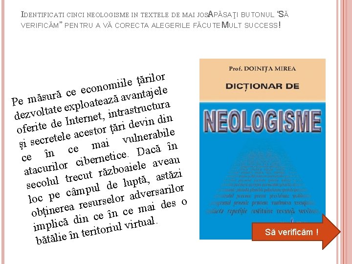 IDENTIFICATI CINCI NEOLOGISME IN TEXTELE DE MAI JOSA. PĂSAŢI BUTONUL “SĂ VERIFICĂM” PENTRU A