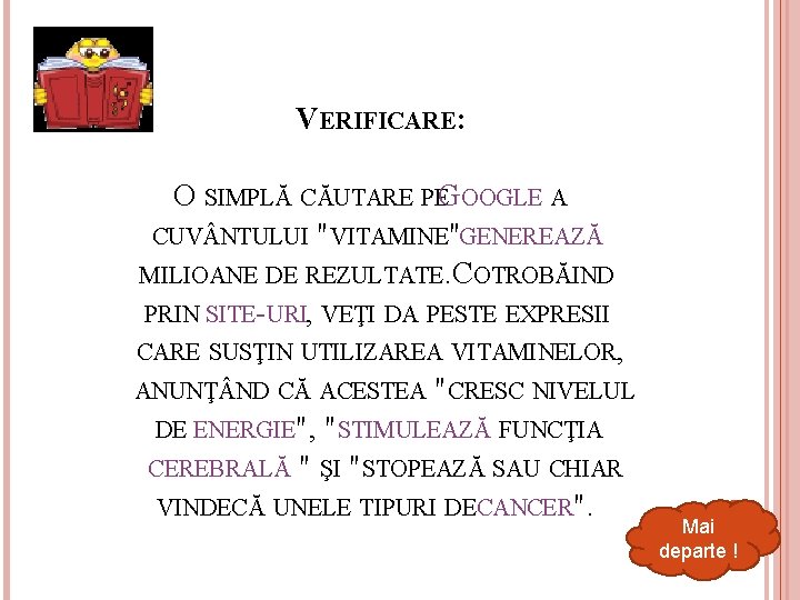 VERIFICARE: O SIMPLĂ CĂUTARE PEGOOGLE A CUV NTULUI "VITAMINE"GENEREAZĂ MILIOANE DE REZULTATE. COTROBĂIND PRIN
