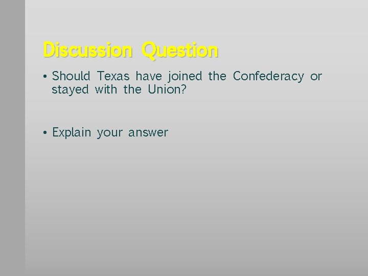 Discussion Question • Should Texas have joined the Confederacy or stayed with the Union?