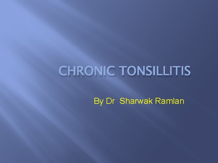 CHRONIC TONSILLITIS By Dr Sharwak Ramlan 