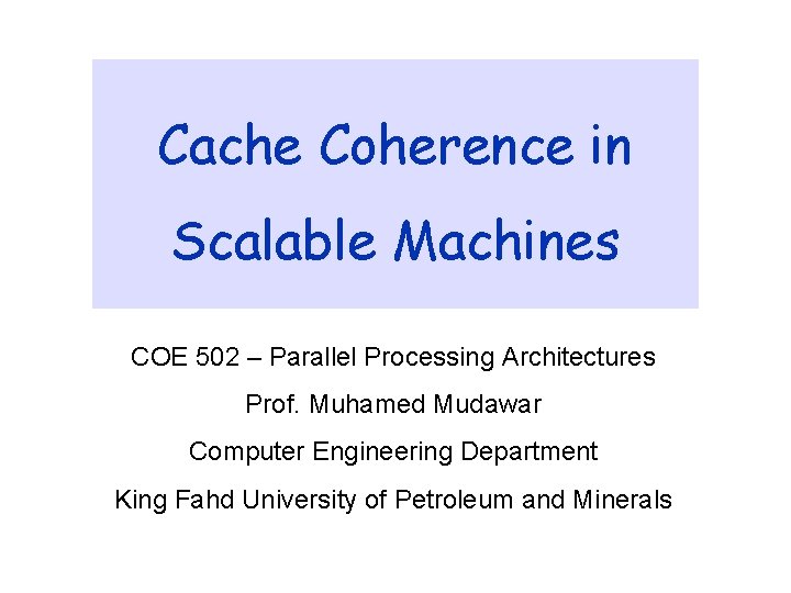 Cache Coherence in Scalable Machines COE 502 – Parallel Processing Architectures Prof. Muhamed Mudawar