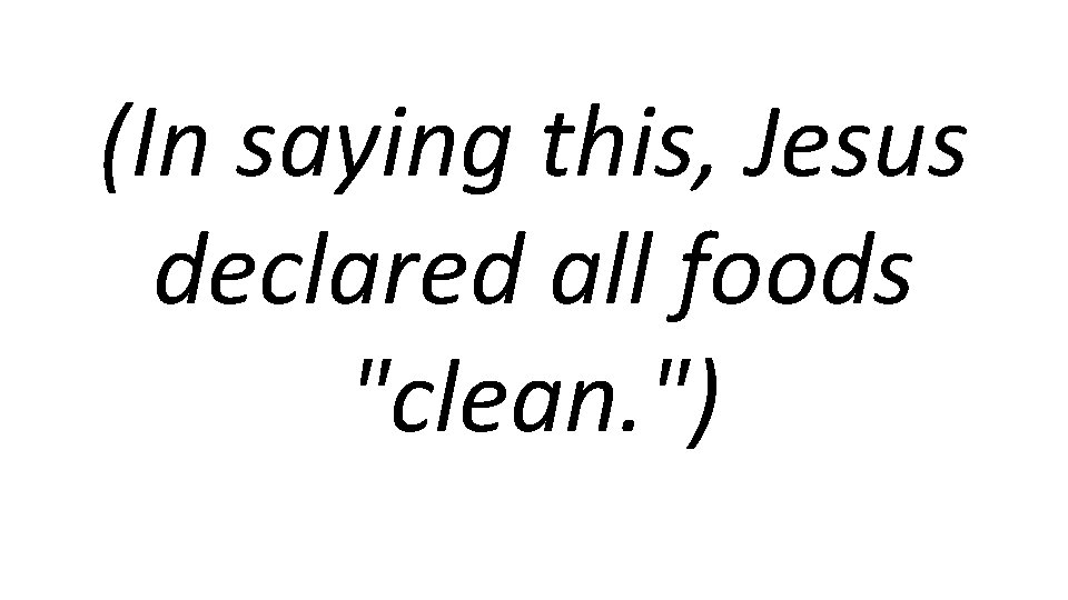 (In saying this, Jesus declared all foods "clean. ") 