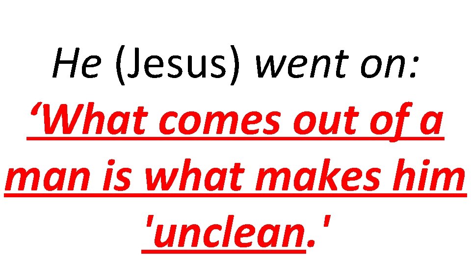 He (Jesus) went on: ‘What comes out of a man is what makes him