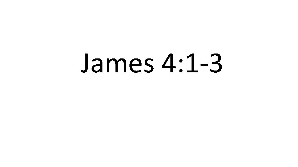 James 4: 1 -3 