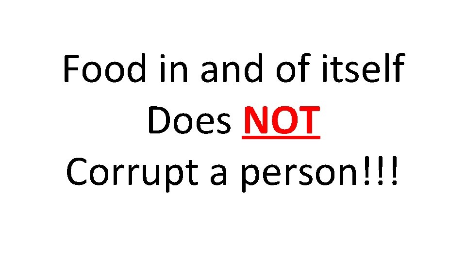 Food in and of itself Does NOT Corrupt a person!!! 