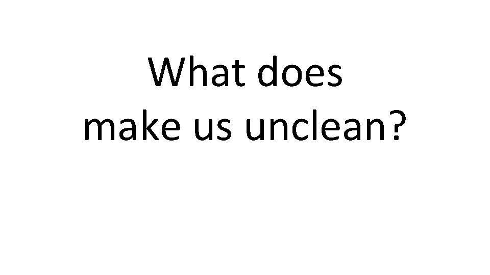 What does make us unclean? 