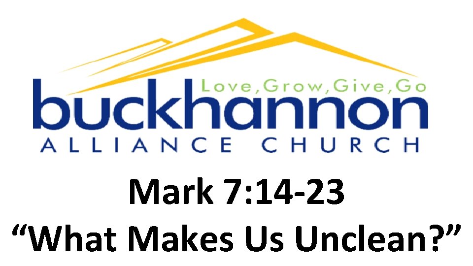 Mark 7: 14 -23 “What Makes Us Unclean? ” 