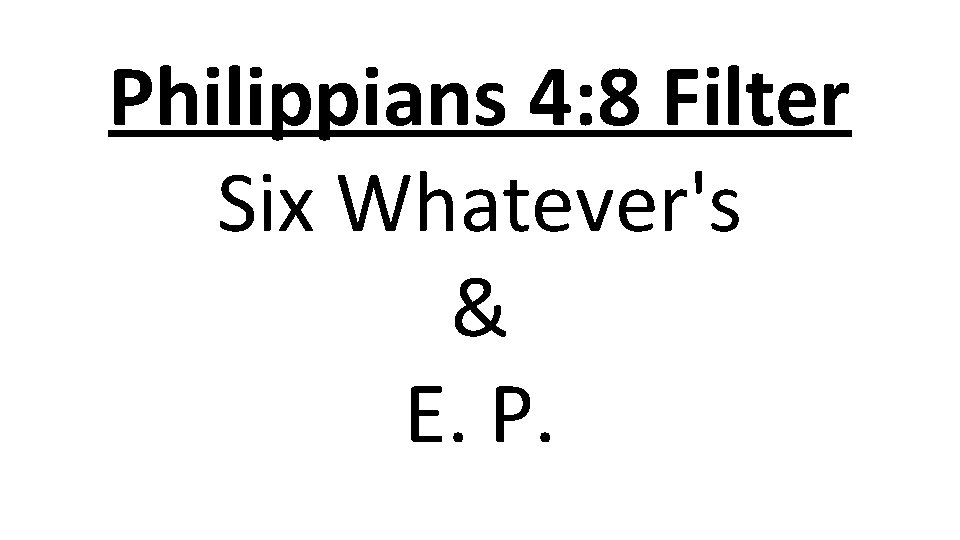 Philippians 4: 8 Filter Six Whatever's & E. P. 