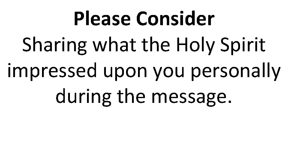 Please Consider Sharing what the Holy Spirit impressed upon you personally during the message.