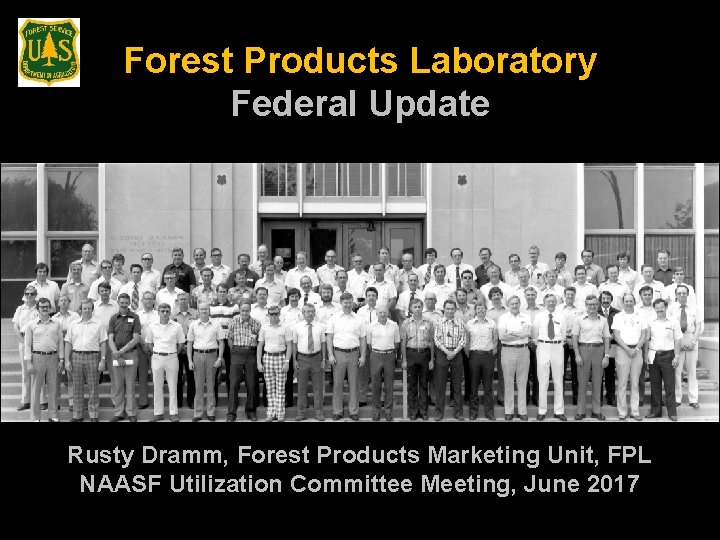 Forest Products Laboratory Federal Update Rusty Dramm, Forest Products Marketing Unit, FPL NAASF Utilization
