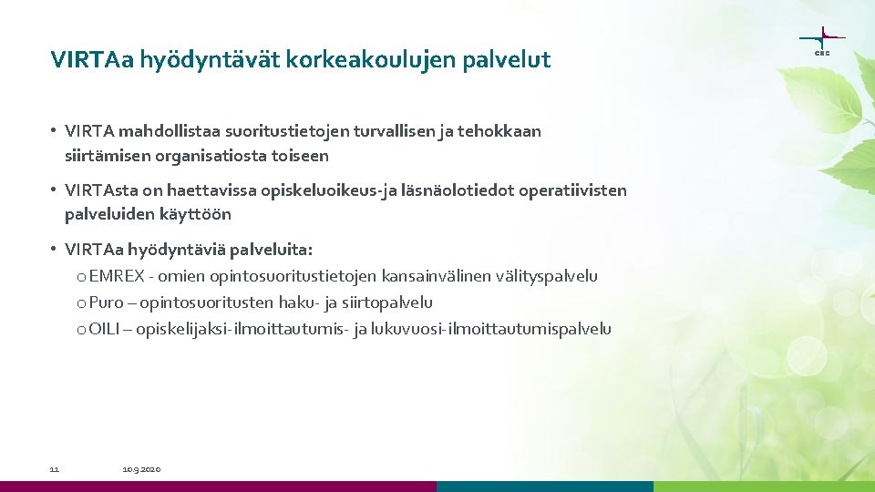 VIRTAa hyödyntävät korkeakoulujen palvelut • VIRTA mahdollistaa suoritustietojen turvallisen ja tehokkaan siirtämisen organisatiosta toiseen VIRTAa hyödyntävät korkeakoulujen palvelut • VIRTA mahdollistaa suoritustietojen turvallisen ja tehokkaan siirtämisen organisatiosta toiseen