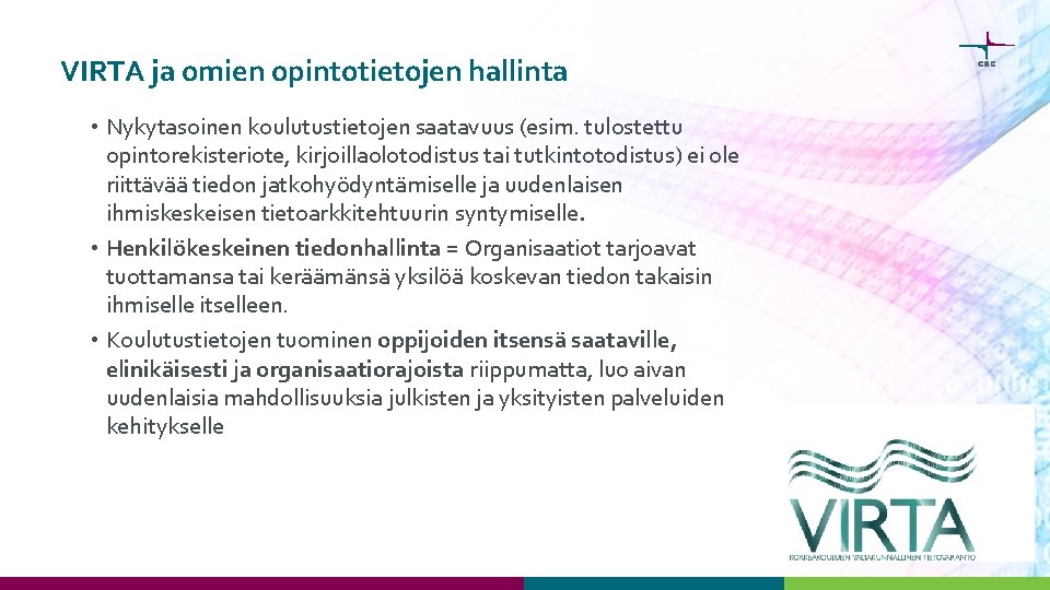 VIRTA ja omien opintotietojen hallinta • Nykytasoinen koulutustietojen saatavuus (esim. tulostettu opintorekisteriote, kirjoillaolotodistus tai