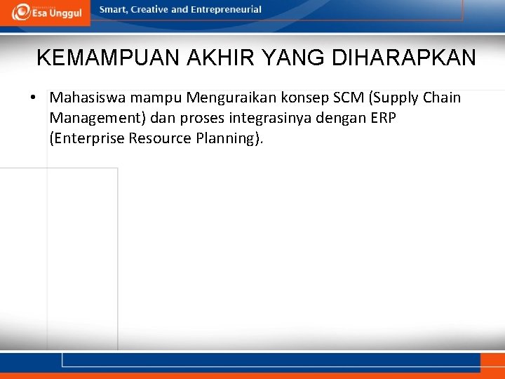 KEMAMPUAN AKHIR YANG DIHARAPKAN • Mahasiswa mampu Menguraikan konsep SCM (Supply Chain Management) dan