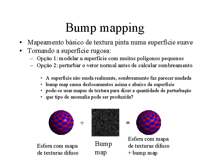 Bump mapping • Mapeamento básico de textura pinta numa superfície suave • Tornando a