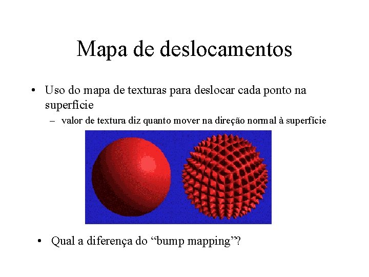 Mapa de deslocamentos • Uso do mapa de texturas para deslocar cada ponto na