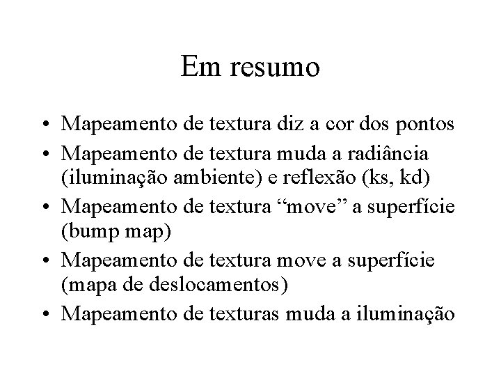 Em resumo • Mapeamento de textura diz a cor dos pontos • Mapeamento de