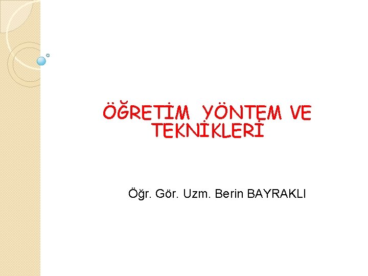 ÖĞRETİM YÖNTEM VE TEKNİKLERİ Öğr. Gör. Uzm. Berin BAYRAKLI 