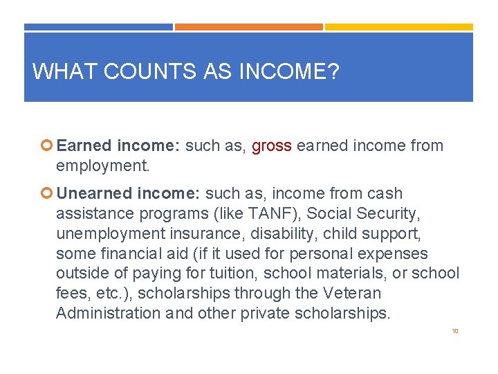 WHAT COUNTS AS INCOME? Earned income: such as, gross earned income from employment. Unearned
