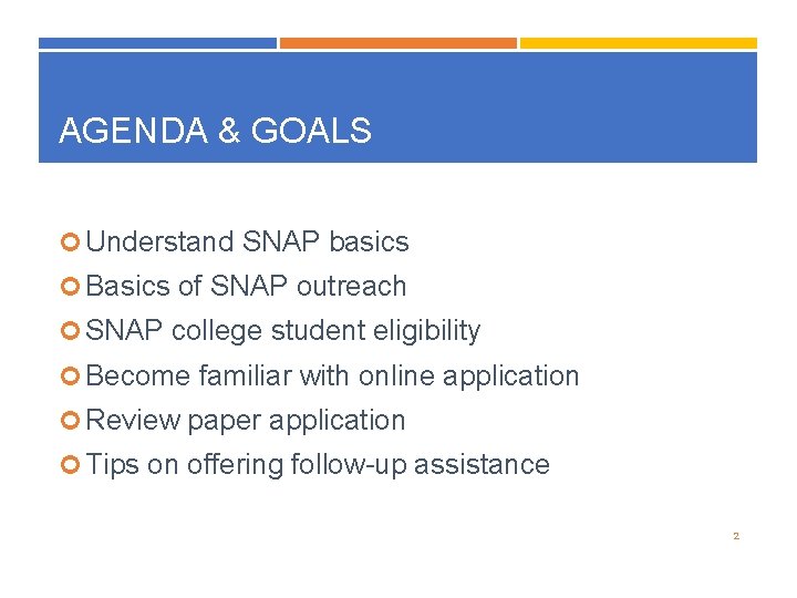 AGENDA & GOALS Understand SNAP basics Basics of SNAP outreach SNAP college student eligibility