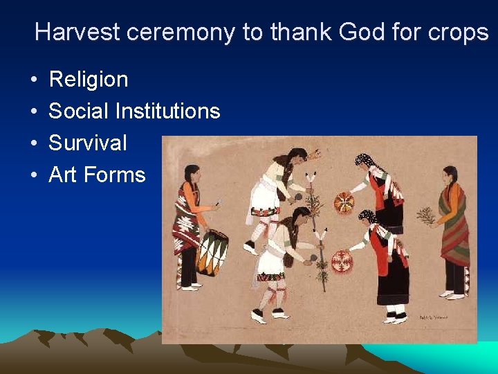 Harvest ceremony to thank God for crops • • Religion Social Institutions Survival Art