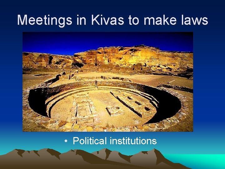 Meetings in Kivas to make laws • Political institutions 